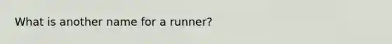 What is another name for a runner?