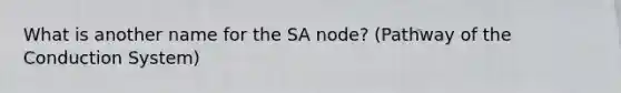 What is another name for the SA node? (Pathway of the Conduction System)