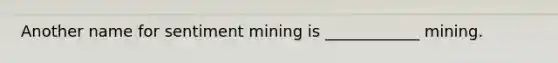 Another name for sentiment mining is ____________ mining.