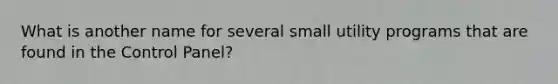 What is another name for several small utility programs that are found in the Control Panel?