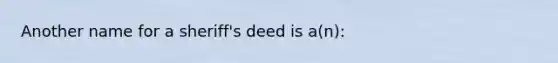 Another name for a sheriff's deed is a(n):