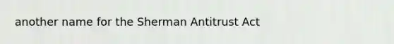 another name for the Sherman Antitrust Act