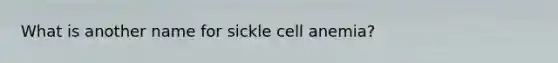 What is another name for sickle cell anemia?