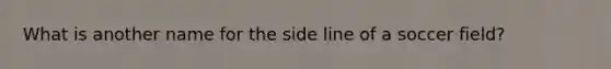 What is another name for the side line of a soccer field?