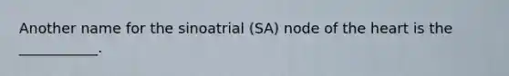 Another name for the sinoatrial (SA) node of <a href='https://www.questionai.com/knowledge/kya8ocqc6o-the-heart' class='anchor-knowledge'>the heart</a> is the ___________.