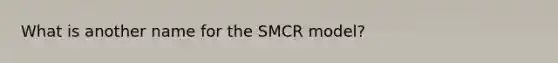 What is another name for the SMCR model?