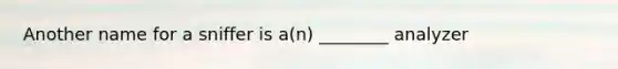 Another name for a sniffer is a(n) ________ analyzer