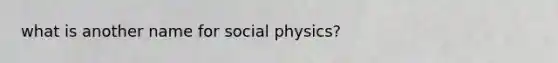 what is another name for social physics?