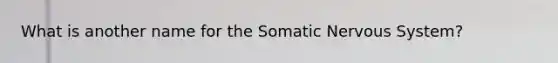 What is another name for the Somatic Nervous System?