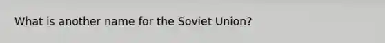 What is another name for the Soviet Union?