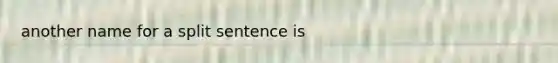 another name for a split sentence is