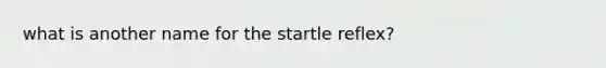 what is another name for the startle reflex?