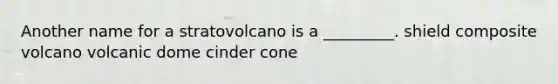 Another name for a stratovolcano is a _________. shield composite volcano volcanic dome cinder cone