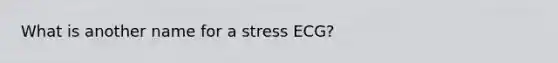 What is another name for a stress ECG?