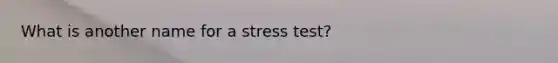 What is another name for a stress test?