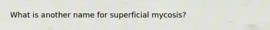 What is another name for superficial mycosis?