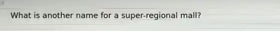 What is another name for a super-regional mall?