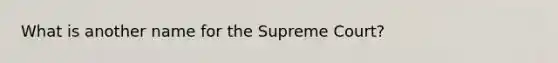 What is another name for the Supreme Court?