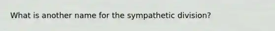 What is another name for the sympathetic division?