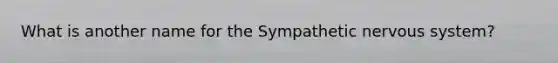 What is another name for the Sympathetic nervous system?