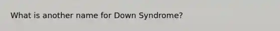 What is another name for Down Syndrome?