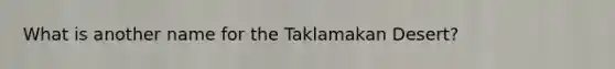 What is another name for the Taklamakan Desert?