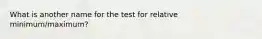 What is another name for the test for relative minimum/maximum?