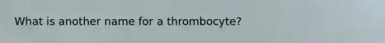 What is another name for a thrombocyte?