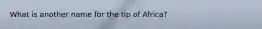 What is another name for the tip of Africa?