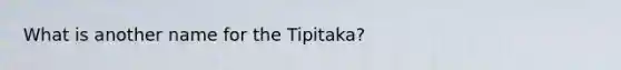 What is another name for the Tipitaka?