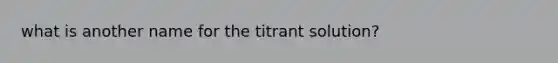 what is another name for the titrant solution?