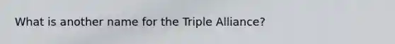 What is another name for the Triple Alliance?