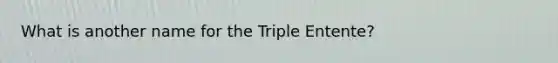 What is another name for the Triple Entente?