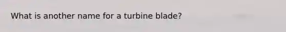 What is another name for a turbine blade?