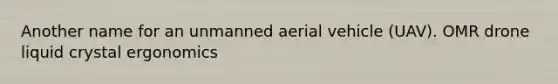 Another name for an unmanned aerial vehicle (UAV). OMR drone liquid crystal ergonomics