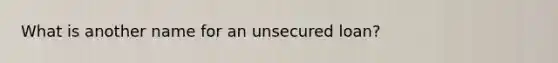 What is another name for an unsecured loan?