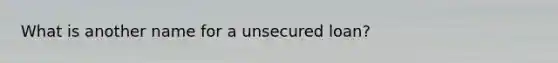 What is another name for a unsecured loan?