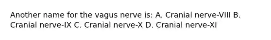 Another name for the vagus nerve is: A. Cranial nerve-VIII B. Cranial nerve-IX C. Cranial nerve-X D. Cranial nerve-XI