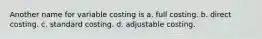 Another name for variable costing is a. full costing. b. direct costing. c. standard costing. d. adjustable costing.