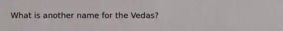 What is another name for the Vedas?