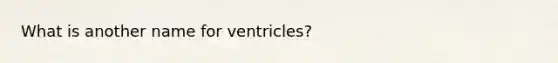 What is another name for ventricles?