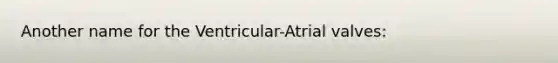 Another name for the Ventricular-Atrial valves: