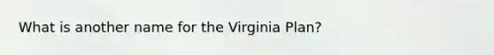 What is another name for the Virginia Plan?