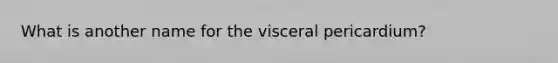 What is another name for the visceral pericardium?