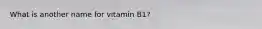 What is another name for vitamin B1?