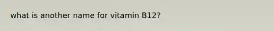 what is another name for vitamin B12?