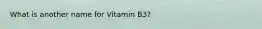 What is another name for Vitamin B3?