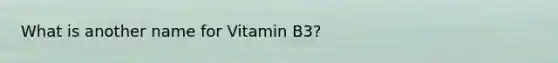 What is another name for Vitamin B3?