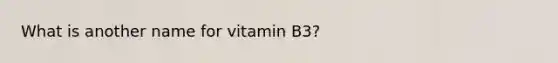 What is another name for vitamin B3?