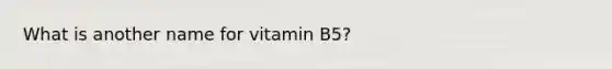 What is another name for vitamin B5?